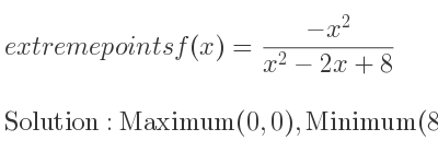 The extreme points of f(x)=(-x^2)/(x^2-2x+8) are Maximum(0,0),Minimum(8,-8/7)